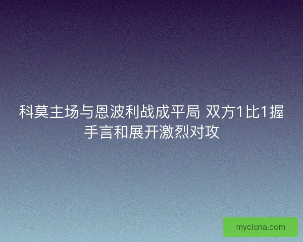 科莫主场与恩波利战成平局 双方1比1握手言和展开激烈对攻